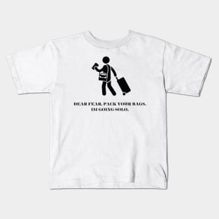 Dear Fear, Pack your bags. Im going solo. Kids T-Shirt